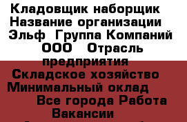 Кладовщик-наборщик › Название организации ­ Эльф, Группа Компаний, ООО › Отрасль предприятия ­ Складское хозяйство › Минимальный оклад ­ 30 000 - Все города Работа » Вакансии   . Архангельская обл.,Северодвинск г.